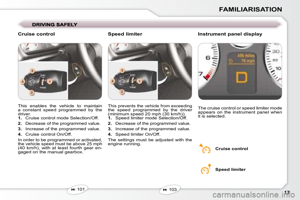 Peugeot 407 2008  Owners Manual FAMILIARISATION
� �T�h�i�s�  �e�n�a�b�l�e�s�  �t�h�e�  �v�e�h�i�c�l�e�  �t�o�  �m�a�i�n�t�a�i�n�  
�a�  �c�o�n�s�t�a�n�t�  �s�p�e�e�d�  �p�r�o�g�r�a�m�m�e�d�  �b�y�  �t�h�e� 
�d�r�i�v�e�r�.� 
   
1. �