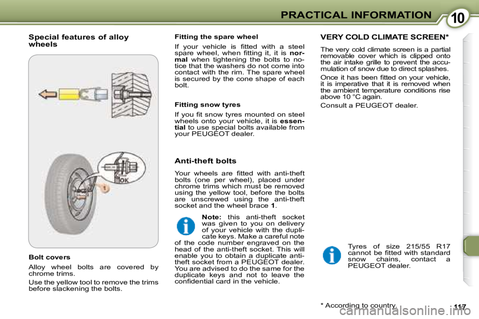 Peugeot 407 2008  Owners Manual 1010PRACTICAL INFORMATION
  Bolt covers  
� �A�l�l�o�y�  �w�h�e�e�l�  �b�o�l�t�s�  �a�r�e�  �c�o�v�e�r�e�d�  �b�y�  
chrome trims.  
� �U�s�e� �t�h�e� �y�e�l�l�o�w� �t�o�o�l� �t�o� �r�e�m�o�v�e� �t�h�