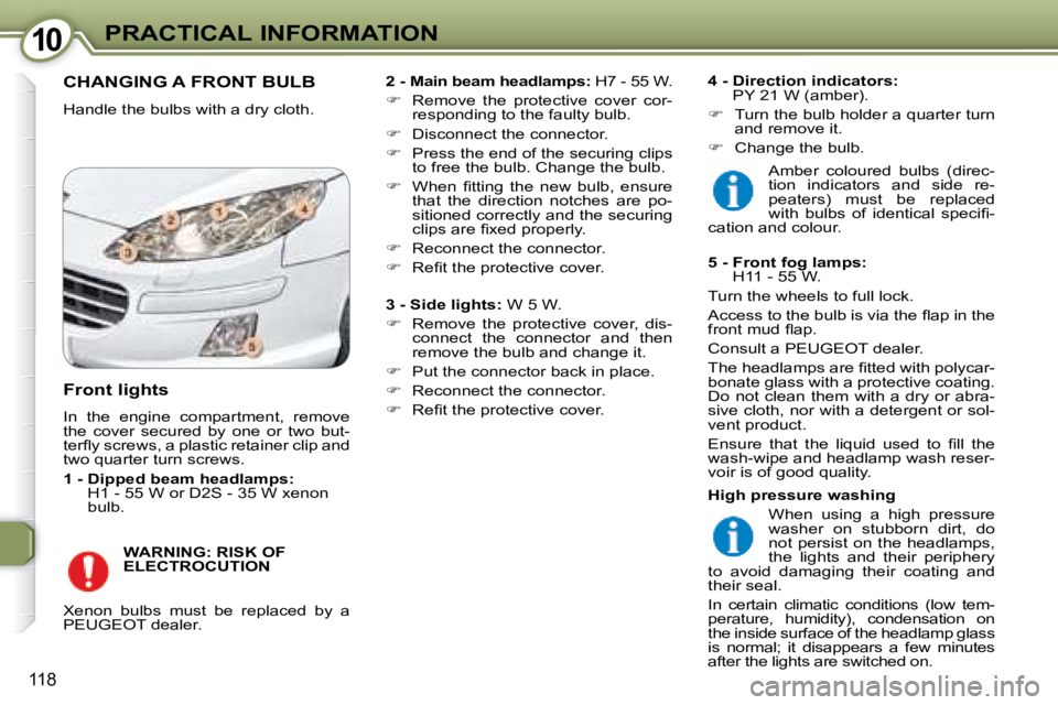 Peugeot 407 2008  Owners Manual 1010PRACTICAL INFORMATION
118
 CHANGING A FRONT BULB 
� �H�a�n�d�l�e� �t�h�e� �b�u�l�b�s� �w�i�t�h� �a� �d�r�y� �c�l�o�t�h�.�   
2 - Main beam headlamps:   H7 - 55 W. 
   
� � �  �R�e�m�o�v�e�  �t�