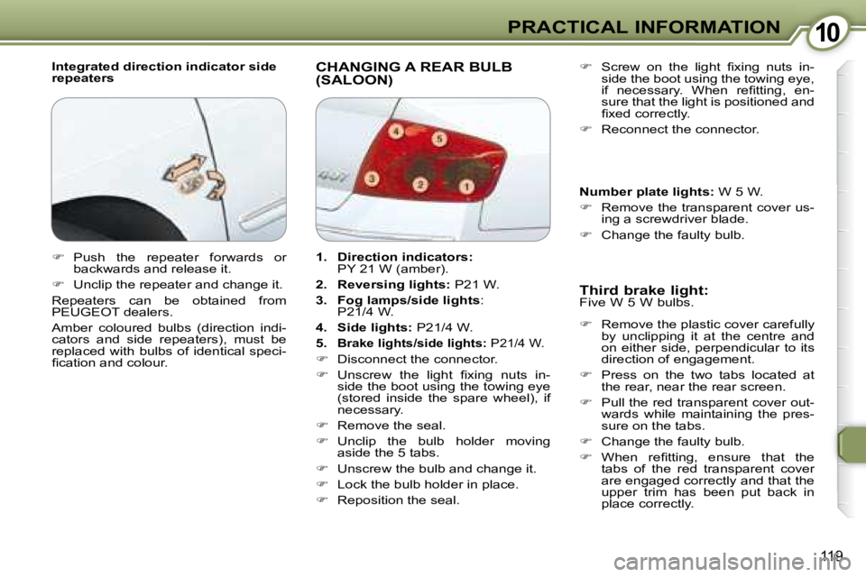 Peugeot 407 2008  Owners Manual 1010PRACTICAL INFORMATION
119
  Integrated direction indicator side  
repeaters  CHANGING A REAR BULB(SALOON)  
  Third brake light:  
� �F�i�v�e� �W� �5� �W� �b�u�l�b�s�.� �  
   
� � �  �R�e�m�o�