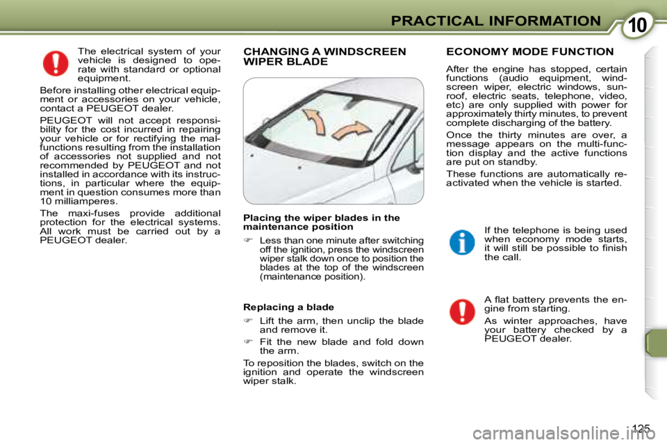 Peugeot 407 2008  Owners Manual 1010PRACTICAL INFORMATION
125
 The  electrical  system  of  your  
�v�e�h�i�c�l�e�  �i�s�  �d�e�s�i�g�n�e�d�  �t�o�  �o�p�e�-
�r�a�t�e�  �w�i�t�h�  �s�t�a�n�d�a�r�d�  �o�r�  �o�p�t�i�o�n�a�l� 
�e�q�u�