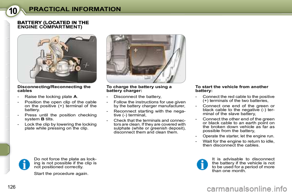 Peugeot 407 2008  Owners Manual 1010PRACTICAL INFORMATION
126
  To start the vehicle from another  
battery:  
   -  
�C�o�n�n�e�c�t� �t�h�e� �r�e�d� �c�a�b�l�e� �t�o� �t�h�e� �p�o�s�i�t�i�v�e�  
�(�+�)� �t�e�r�m�i�n�a�l�s� �o�f� �t