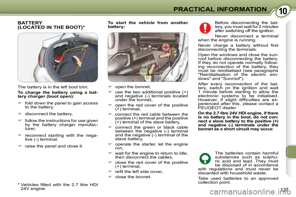 Peugeot 407 2008  Owners Manual 1010PRACTICAL INFORMATION
127
  
To  start  the  vehicle  from  another  
battery: BATTERY(LOCATED IN THE BOOT) *  
� � �*� � � � �V�e�h�i�c�l�e�s�  �ﬁ� �t�t�e�d�  �w�i�t�h�  �t�h�e�  �2�.�7�  �l�i�
