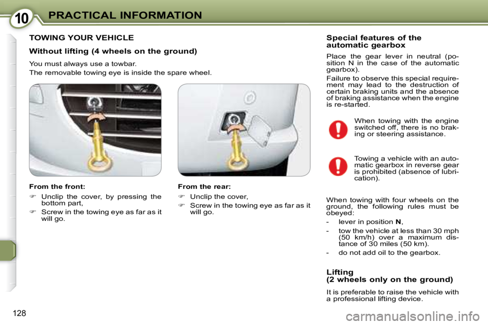 Peugeot 407 2008  Owners Manual 1010PRACTICAL INFORMATION
128
  Without lifting (4 wheels on the ground)  
� �Y�o�u� �m�u�s�t� �a�l�w�a�y�s� �u�s�e� �a� �t�o�w�b�a�r�.�  
� �T�h�e� �r�e�m�o�v�a�b�l�e� �t�o�w�i�n�g� �e�y�e� �i�s� �i�