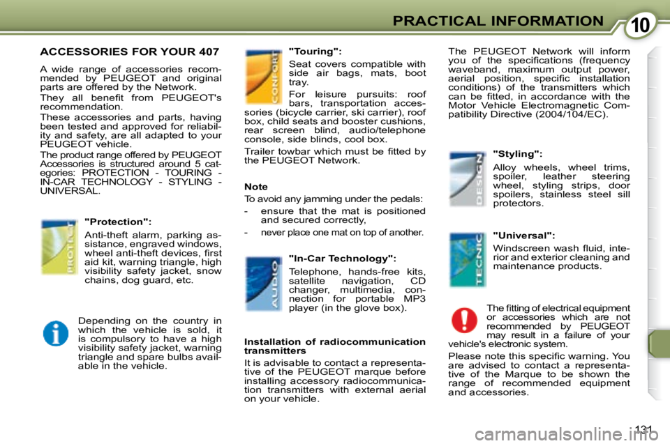Peugeot 407 2008  Owners Manual 1010PRACTICAL INFORMATION
�1�3�1
 ACCESSORIES FOR YOUR 407 
� � � �A�  �w�i�d�e�  �r�a�n�g�e�  �o�f�  �a�c�c�e�s�s�o�r�i�e�s�  �r�e�c�o�m�- 
mended  by   PEUGEOT   and  original 
�p�a�r�t�s� �a�r�e� �