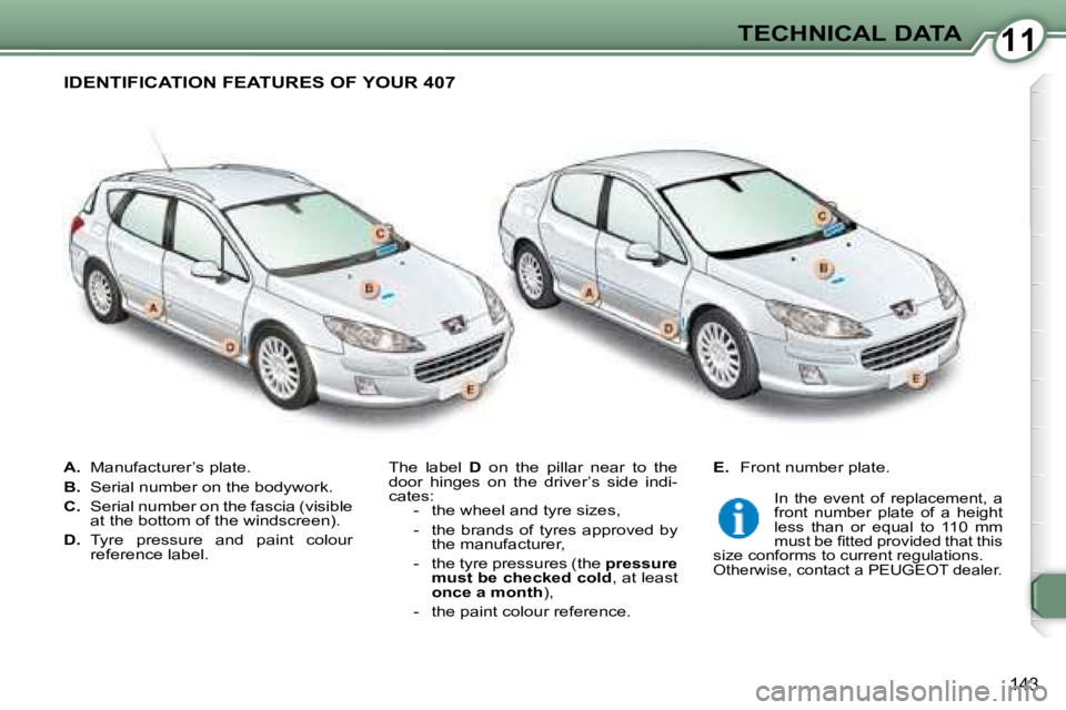 Peugeot 407 2008  Owners Manual 1111TECHNICAL DATA
�1�4�3
   
A. � �  �M�a�n�u�f�a�c�t�u�r�e�r�’�s� �p�l�a�t�e�.� 
  
B. � �  �S�e�r�i�a�l� �n�u�m�b�e�r� �o�n� �t�h�e� �b�o�d�y�w�o�r�k�.� 
  
C. � �  �S�e�r�i�a�l� �n�u�m�b�e�r� �o