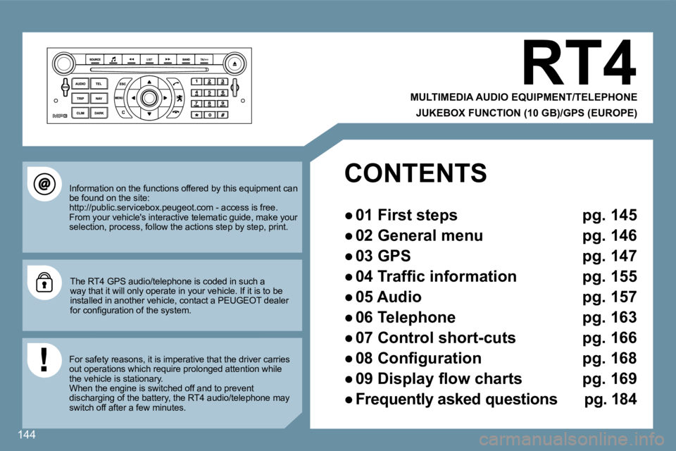 Peugeot 407 2008  Owners Manual 144
 RT4 
  MULTIMEDIA AUDIO EQUIPMENT/TELEPHONE  
  JUKEBOX FUNCTION (10 GB)/GPS (EUROPE)
� �I�n�f�o�r�m�a�t�i�o�n� �o�n� �t�h�e� �f�u�n�c�t�i�o�n�s� �o�f�f�e�r�e�d� �b�y� �t�h�i�s� �e�q�u�i�p�m�e�n�