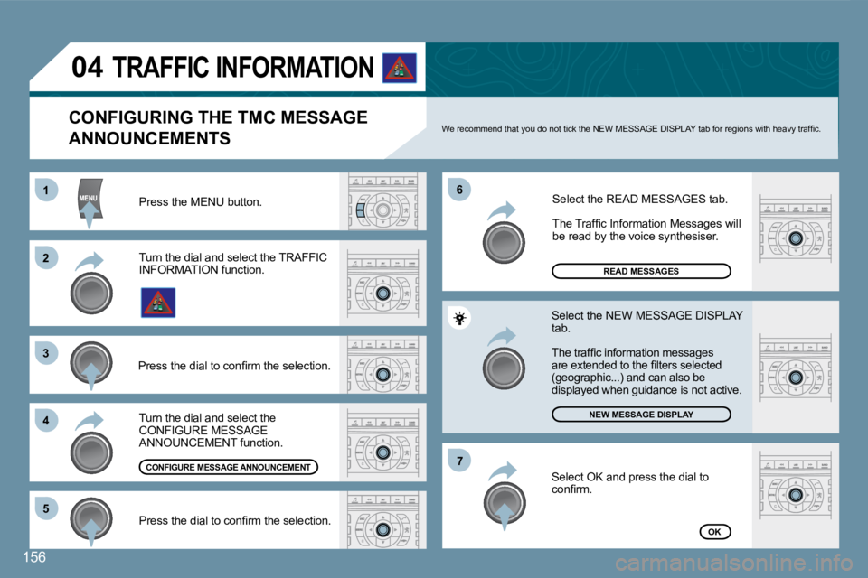 Peugeot 407 2008  Owners Manual 11
22
33
44
66
55
77
04
156
 Press the MENU button. 
READ MESSAGES
NEW MESSAGE DISPLAY
OK
  CONFIGURING THE TMC MESSAGE 
ANNOUNCEMENTS � �W�e� �r�e�c�o�m�m�e�n�d� �t�h�a�t� �y�o�u� �d�o� �n�o�t� �t�i�