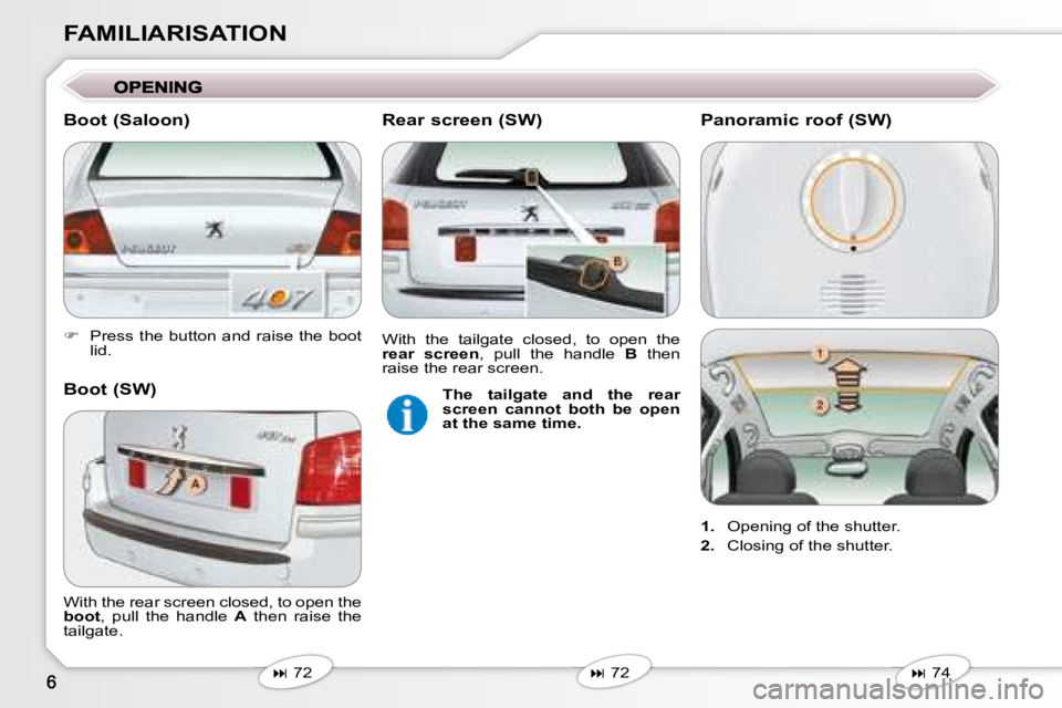 Peugeot 407 2008  Owners Manual FAMILIARISATION 
   
�    Press the button and raise the boot 
lid.   
   
�   72   
   
�   72   
� �W�i�t�h� �t�h�e� �r�e�a�r� �s�c�r�e�e�n� �c�l�o�s�e�d�,� �t�o� �o�p�e�n� �t�h�e�  
 
boot