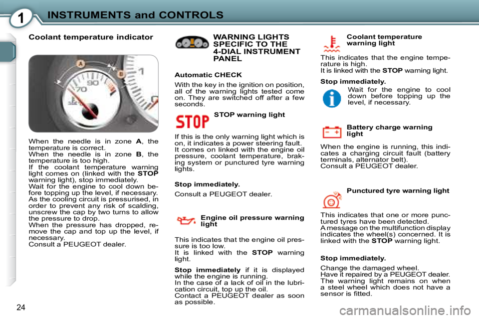 Peugeot 407 2008 Owners Guide 1INSTRUMENTS and CONTROLS
24
  STOP warning light 
� �I�f� �t�h�i�s� �i�s� �t�h�e� �o�n�l�y� �w�a�r�n�i�n�g� �l�i�g�h�t� �w�h�i�c�h� �i�s�  
�o�n�,� �i�t� �i�n�d�i�c�a�t�e�s� �a� �p�o�w�e�r� �s�t�e�e�