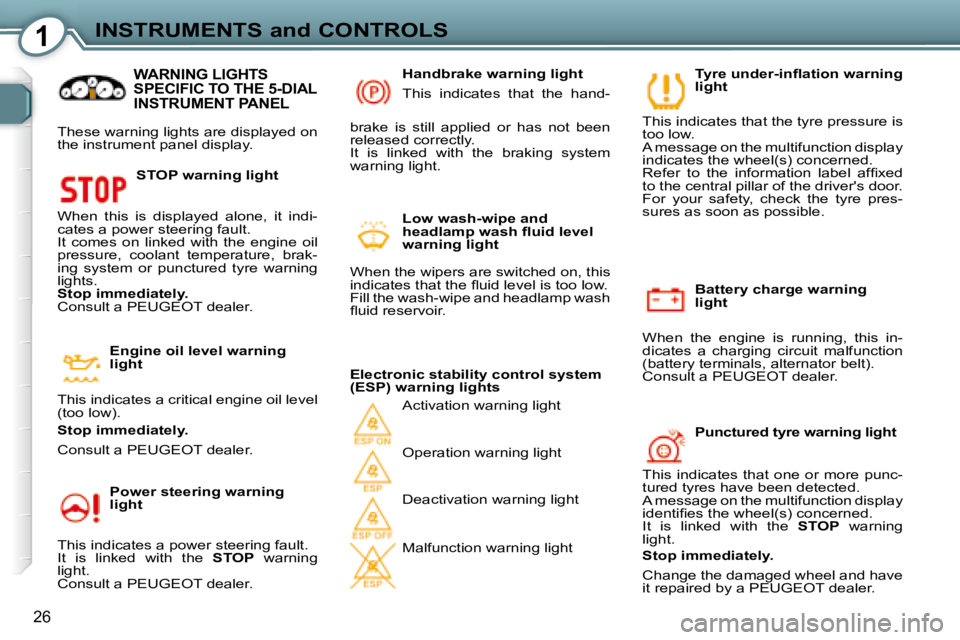 Peugeot 407 2008 Owners Guide 1INSTRUMENTS and CONTROLS
26
  Battery charge warning  
light 
 When  the  engine  is  running,  this  in-
dicates  a  charging  circuit  malfunction 
(battery terminals, alternator belt). 
� � �C�o�n
