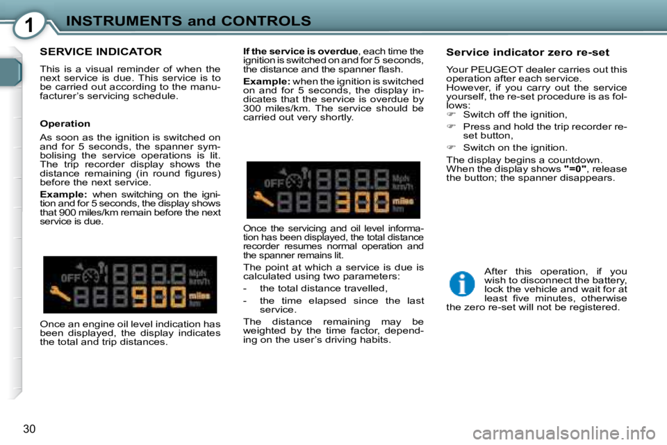 Peugeot 407 2008 Owners Guide 1INSTRUMENTS and CONTROLS
�3�0
 SERVICE INDICATOR 
� �T�h�i�s�  �i�s�  �a�  �v�i�s�u�a�l�  �r�e�m�i�n�d�e�r�  �o�f�  �w�h�e�n�  �t�h�e�  
�n�e�x�t�  �s�e�r�v�i�c�e�  �i�s�  �d�u�e�.�  �T�h�i�s�  �s�e�