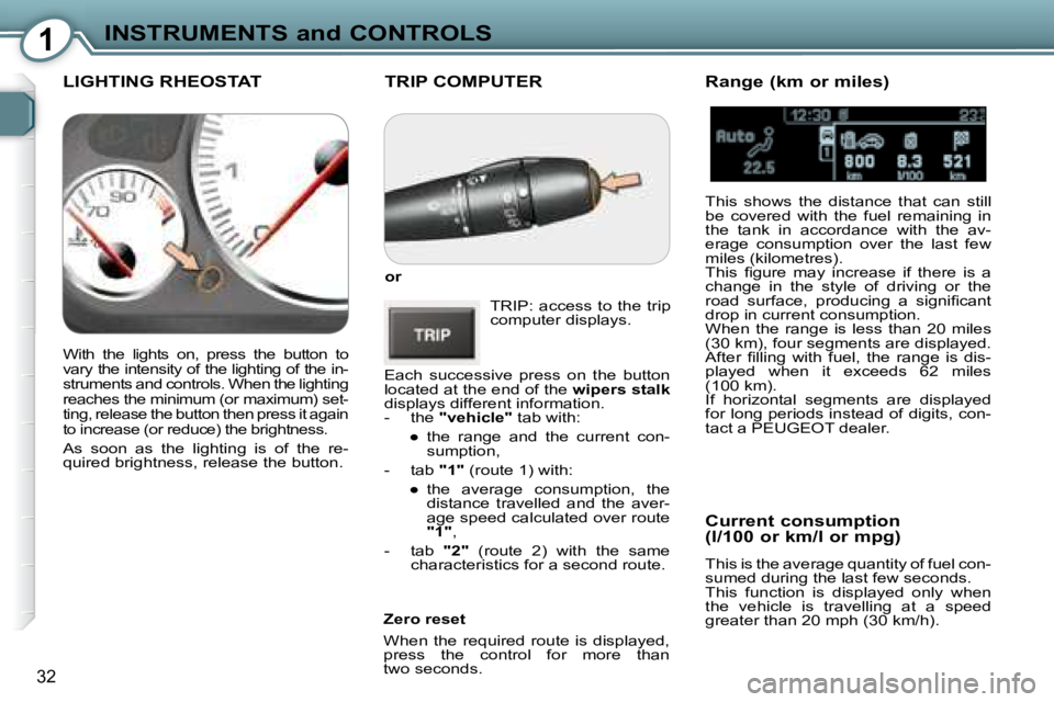 Peugeot 407 2008 Owners Guide 1INSTRUMENTS and CONTROLS
�3�2
 TRIP COMPUTER 
  
or   
� �T�R�I�P�:�  �a�c�c�e�s�s�  �t�o�  �t�h�e�  �t�r�i�p�  
�c�o�m�p�u�t�e�r� �d�i�s�p�l�a�y�s�.� 
� �E�a�c�h�  �s�u�c�c�e�s�s�i�v�e�  �p�r�e�s�s�