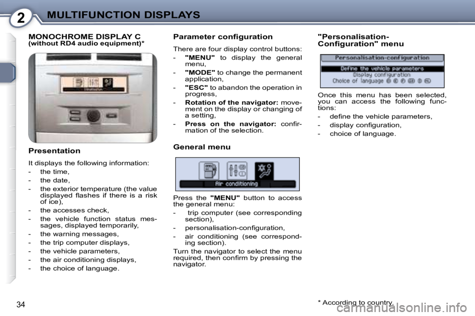 Peugeot 407 2008 Owners Guide 2MULTIFUNCTION DISPLAYS
�3�4
 MONOCHROME DISPLAY C   
(without RD4 audio equipment) *    
  Presentation  
� �I�t� �d�i�s�p�l�a�y�s� �t�h�e� �f�o�l�l�o�w�i�n�g� �i�n�f�o�r�m�a�t�i�o�n�:�  
   -   the 