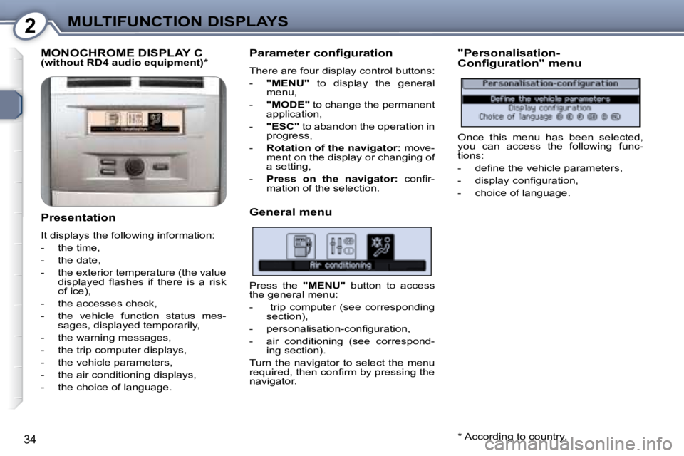 Peugeot 407 2008  Owners Manual 2MULTIFUNCTION DISPLAYS
�3�4
 MONOCHROME DISPLAY C   
(without RD4 audio equipment) *    
  Presentation  
� �I�t� �d�i�s�p�l�a�y�s� �t�h�e� �f�o�l�l�o�w�i�n�g� �i�n�f�o�r�m�a�t�i�o�n�:�  
   -   the 