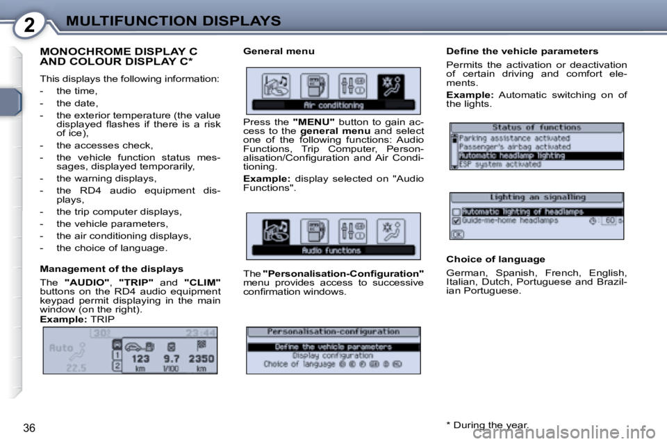 Peugeot 407 2008 Owners Guide 2MULTIFUNCTION DISPLAYS
�3�6
 MONOCHROME DISPLAY C AND COLOUR DISPLAY C *  
� �T�h�i�s� �d�i�s�p�l�a�y�s� �t�h�e� �f�o�l�l�o�w�i�n�g� �i�n�f�o�r�m�a�t�i�o�n�:�  
   -   the time, 
  -   the date, 
� �