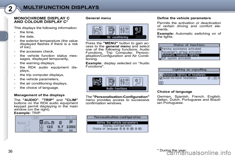 Peugeot 407 2008  Owners Manual 2MULTIFUNCTION DISPLAYS
�3�6
 MONOCHROME DISPLAY C AND COLOUR DISPLAY C *  
� �T�h�i�s� �d�i�s�p�l�a�y�s� �t�h�e� �f�o�l�l�o�w�i�n�g� �i�n�f�o�r�m�a�t�i�o�n�:�  
   -   the time, 
  -   the date, 
� �