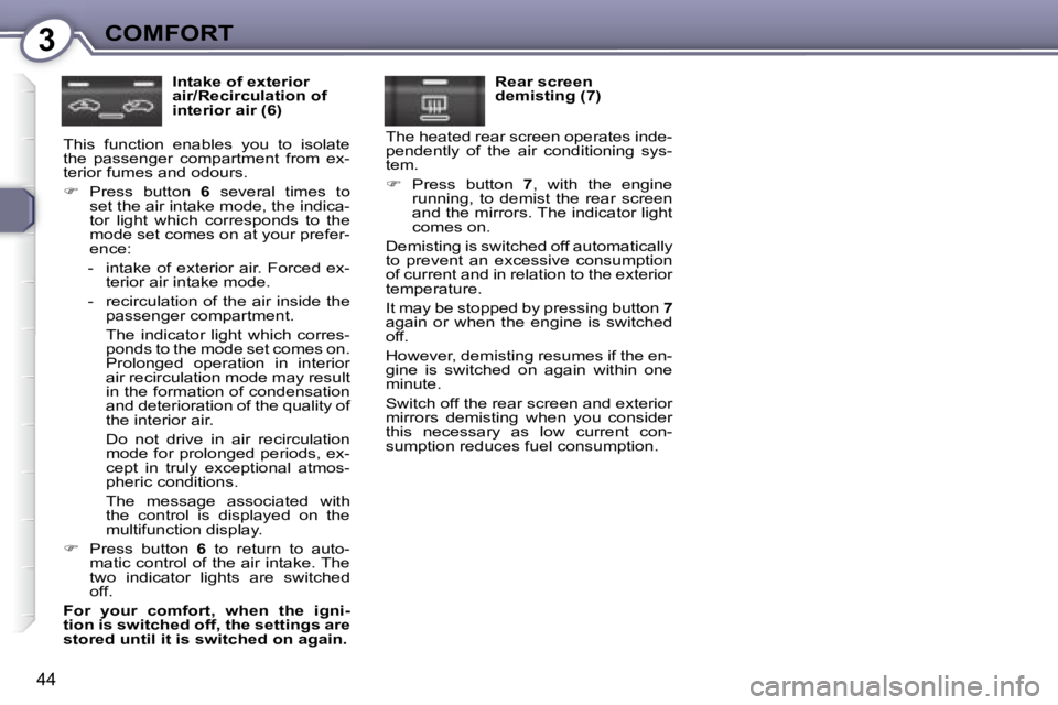 Peugeot 407 2008 Service Manual 3COMFORT
44
  Intake of exterior  
air/Recirculation of 
interior air (6) 
 This  function  enables  you  to  isolate 
�t�h�e�  �p�a�s�s�e�n�g�e�r�  �c�o�m�p�a�r�t�m�e�n�t�  �f�r�o�m�  �e�x�-
terior f