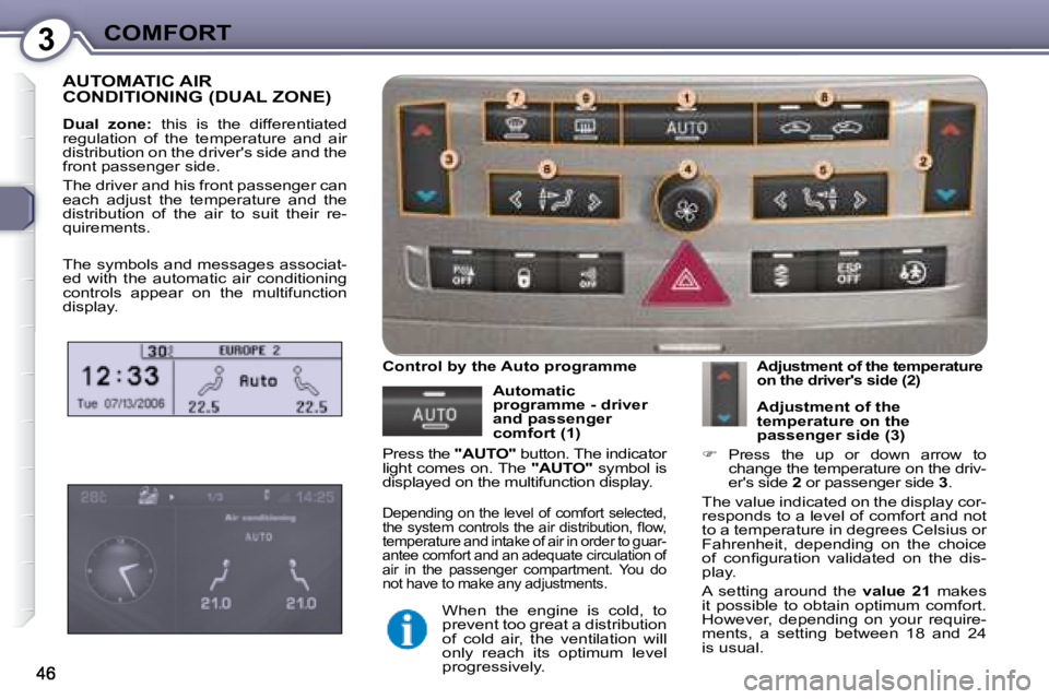 Peugeot 407 2008 Service Manual 3COMFORT
 AUTOMATIC AIR CONDITIONING (DUAL ZONE) 
  
Dual  zone:    this  is  the  differentiated 
�r�e�g�u�l�a�t�i�o�n�  �o�f�  �t�h�e�  �t�e�m�p�e�r�a�t�u�r�e�  �a�n�d�  �a�i�r�  
�d�i�s�t�r�i�b�u�t