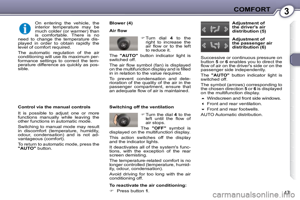 Peugeot 407 2008 Service Manual 3COMFORT
47
  Blower (4)  
� �A�i�r� �ﬂ� �o�w�    
�    Turn  dial    4   to  the 
right  to  increase  the  
�a�i�r�  �ﬂ� �o�w�  �o�r�  �t�o�  �t�h�e�  �l�e�f�t� 
to reduce it.  
 The    "AUTO