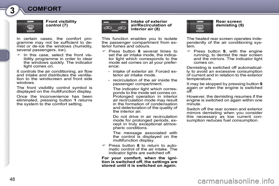 Peugeot 407 2008 Service Manual 3COMFORT
48
  Front visibility  
control (7) 
� �I�n�  �c�e�r�t�a�i�n�  �c�a�s�e�s�,�  �t�h�e�  �c�o�m�f�o�r�t�  �p�r�o�-
�g�r�a�m�m�e�  �m�a�y�  �n�o�t�  �b�e�  �s�u�f�ﬁ� �c�i�e�n�t�  �t�o�  �d�e�-