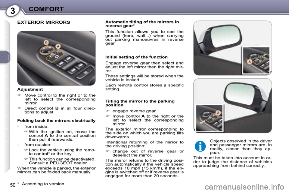Peugeot 407 2008 Service Manual 3COMFORT
50
 EXTERIOR MIRRORS     Automatic tilting of the mirrors in  
reverse gear*  
� �T�h�i�s�  �f�u�n�c�t�i�o�n�  �a�l�l�o�w�s�  �y�o�u�  �t�o�  �s�e�e�  �t�h�e�  
�g�r�o�u�n�d�  �(�k�e�r�b�,�  