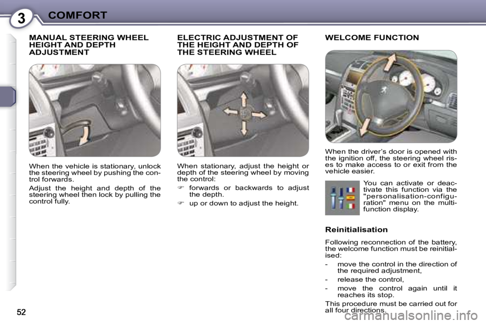 Peugeot 407 2008 Workshop Manual 3COMFORT
 MANUAL STEERING WHEEL HEIGHT AND DEPTH ADJUSTMENT 
 ELECTRIC ADJUSTMENT OF THE HEIGHT AND DEPTH OF THE STEERING WHEEL 
 WELCOME FUNCTION 
� �Y�o�u�  �c�a�n�  �a�c�t�i�v�a�t�e�  �o�r�  �d�e�a