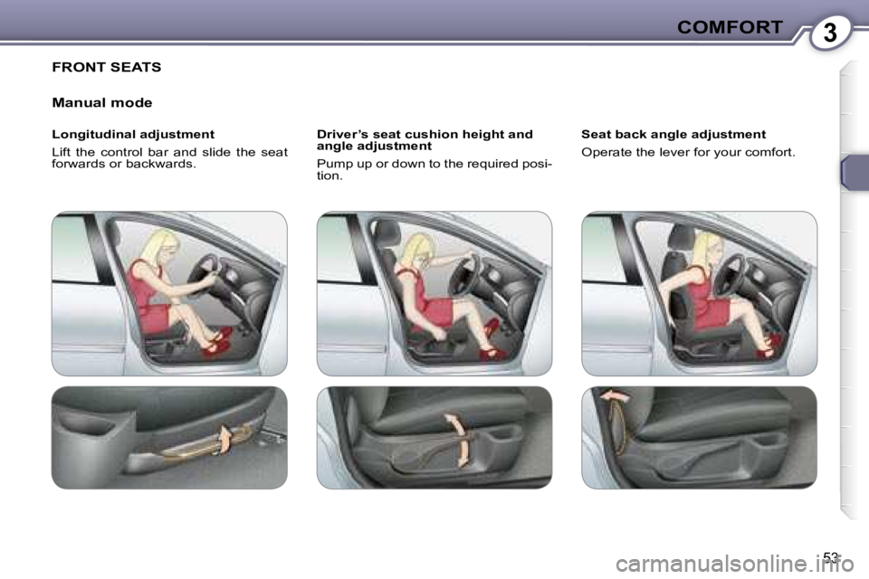 Peugeot 407 2008 Workshop Manual 3COMFORT
�5�3
 FRONT SEATS 
  Manual mode  
  Longitudinal adjustment  
 Lift  the  control  bar  and  slide  the  seat  
�f�o�r�w�a�r�d�s� �o�r� �b�a�c�k�w�a�r�d�s�.� �   Driver’s seat cushion heig