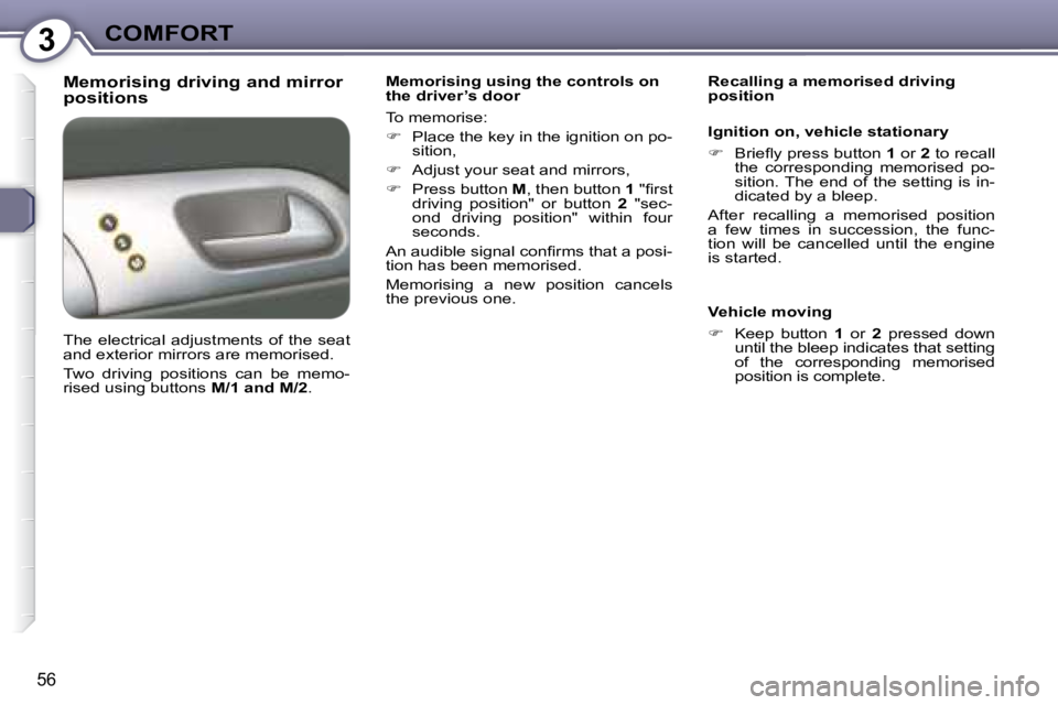 Peugeot 407 2008 Workshop Manual 3COMFORT
56
  Memorising driving and mirror  
positions   Memorising using the controls on  
the driver’s door  
� �T�o� �m�e�m�o�r�i�s�e�:�  
   
� � �  �P�l�a�c�e� �t�h�e� �k�e�y� �i�n� �t�h�e�