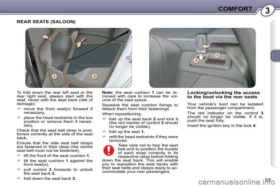 Peugeot 407 2008 Workshop Manual 3COMFORT
57
 REAR SEATS (SALOON) 
  
Note:    the  seat  cushion    1   can  be  re-
�m�o�v�e�d�  �w�i�t�h�  �c�a�r�e�  �t�o�  �i�n�c�r�e�a�s�e�  �t�h�e�  �v�o�l�- 
�u�m�e� �o�f� �t�h�e� �l�o�a�d� �s�