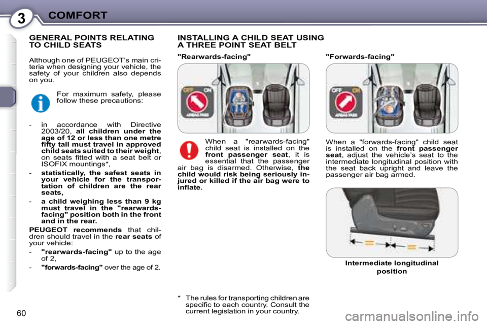 Peugeot 407 2008  Owners Manual 3COMFORT
60
  "Forwards-facing" 
  INSTALLING A CHILD SEAT USING 
A THREE POINT SEAT BELT 
         GENERAL POINTS RELATING TO CHILD SEATS 
� � �*� �  � �T�h�e� �r�u�l�e�s� �f�o�r� �t�r�a�n�s�p�o�r�t�