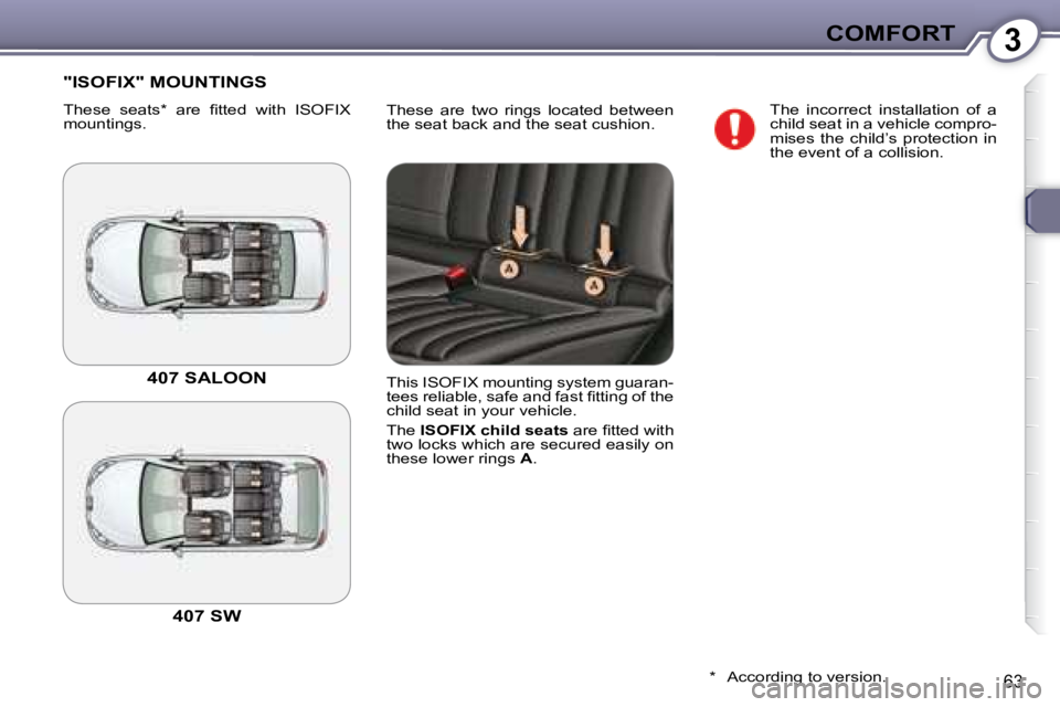 Peugeot 407 2008  Owners Manual 3COMFORT
�6�3
� �T�h�e�s�e�  �a�r�e�  �t�w�o�  �r�i�n�g�s�  �l�o�c�a�t�e�d�  �b�e�t�w�e�e�n�  
the seat back and the seat cushion. 
 "ISOFIX" MOUNTINGS 
� �T�h�e�s�e�  �s�e�a�t�s� �*� �  �a�r�e�  �ﬁ