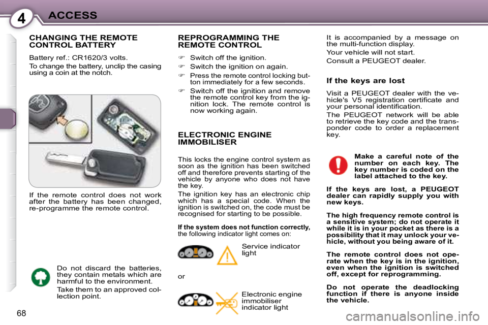 Peugeot 407 2008 Repair Manual 4ACCESS
68
 CHANGING THE REMOTE CONTROL BATTERY 
� �B�a�t�t�e�r�y� �r�e�f�.�:� �C�R�1�6�2�0�/�3� �v�o�l�t�s�.�  
� �T�o� �c�h�a�n�g�e� �t�h�e� �b�a�t�t�e�r�y�,� �u�n�c�l�i�p� �t�h�e� �c�a�s�i�n�g�  
u