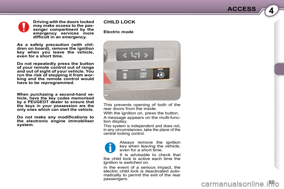 Peugeot 407 2008 Manual PDF 4ACCESS
69
  
Driving with the doors locked  
may make access to the pas-
senger  compartment  by  the 
emergency  services  more 
�d�i�f�ﬁ� �c�u�l�t� �i�n� �a�n� �e�m�e�r�g�e�n�c�y�.   
  
As  a  s