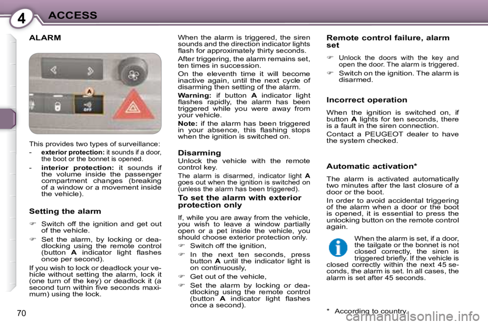 Peugeot 407 2008 Manual PDF 4ACCESS
70
 ALARM  When  the  alarm  is  triggered,  the  siren  
sounds and the direction indicator lights 
�ﬂ� �a�s�h� �f�o�r� �a�p�p�r�o�x�i�m�a�t�e�l�y� �t�h�i�r�t�y� �s�e�c�o�n�d�s�.� 
 After t