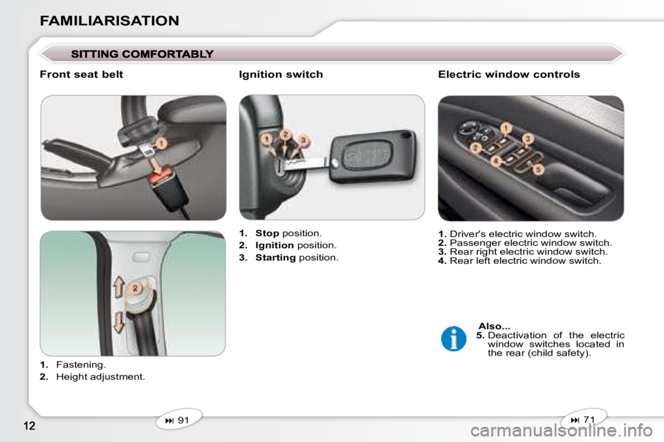 Peugeot 407 2008  Owners Manual FAMILIARISATION
  Front seat belt  
   
1.    Fastening. 
  
2. � �  �H�e�i�g�h�t� �a�d�j�u�s�t�m�e�n�t�.� �     
1.     Stop � � �p�o�s�i�t�i�o�n�.� 
  
2.     Ignition � � �p�o�s�i�t�i�o�n�.� 
  
3.
