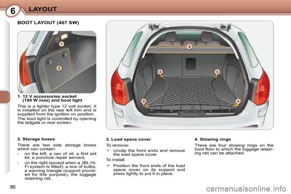 Peugeot 407 2008 Owners Manual 6LAYOUT
86
 BOOT LAYOUT (407 SW)  
  3. Load space cover  
� �T�o� �r�e�m�o�v�e�:�  
   
� � �  �U�n�c�l�i�p�  �t�h�e�  �f�r�o�n�t�  �e�n�d�s�  �a�n�d�  �r�e�m�o�v�e� 
�t�h�e� �l�o�a�d� �s�p�a�c�e�