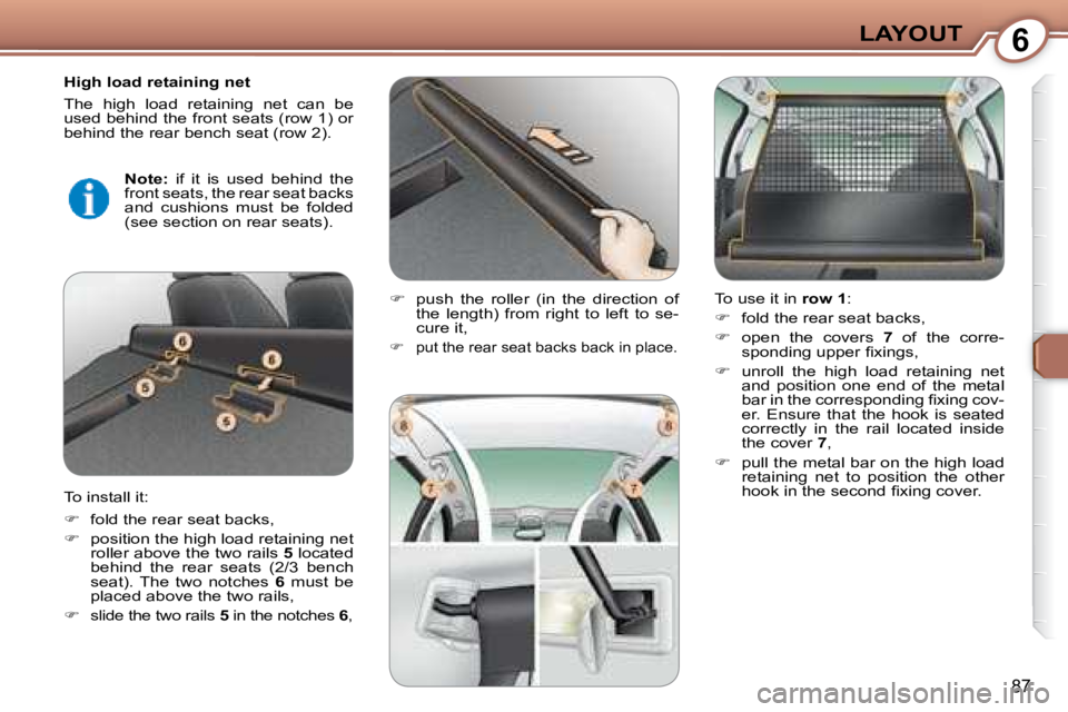 Peugeot 407 2008 Owners Manual 6LAYOUT
87
  High load retaining net  
 The  high  load  retaining  net  can  be  
�u�s�e�d� �b�e�h�i�n�d� �t�h�e� �f�r�o�n�t� �s�e�a�t�s� �(�r�o�w� �1�)� �o�r� 
�b�e�h�i�n�d� �t�h�e� �r�e�a�r� �b�e�n