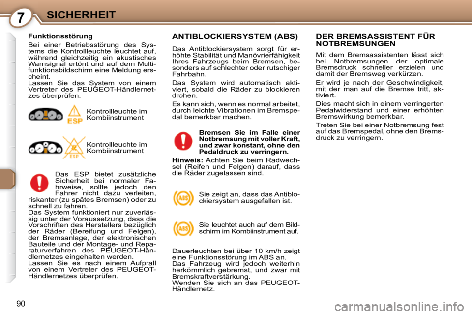 Peugeot 407 2008 Betriebsanleitung (in German) 7SICHERHEIT
90
Funktionsstörung
Bei einer Betriebsstörung des Sys-
tems die Kontrollleuchte leuchtet auf,
während gleichzeitig ein akustisches
Warnsignal ertönt und auf dem Peugeot 407 2008 Betriebsanleitung (in German) 7SICHERHEIT
90
Funktionsstörung
Bei einer Betriebsstörung des Sys-
tems die Kontrollleuchte leuchtet auf,
während gleichzeitig ein akustisches
Warnsignal ertönt und auf dem