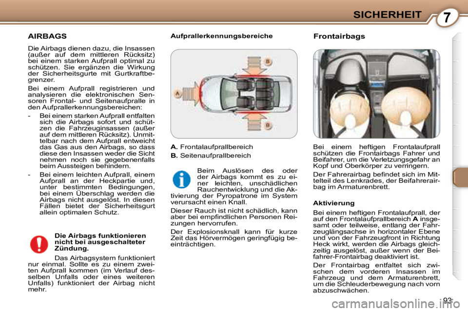 Peugeot 407 2008 Betriebsanleitung (in German) 7SICHERHEIT
93
AIRBAGS
Die Airbags dienen dazu, die Insassen
(außer auf dem mittleren Rücksitz)
bei einem starken Aufprall optimal zu
schützen. Sie ergänzen die Wirkung
der Si Peugeot 407 2008 Betriebsanleitung (in German) 7SICHERHEIT
93
AIRBAGS
Die Airbags dienen dazu, die Insassen
(außer auf dem mittleren Rücksitz)
bei einem starken Aufprall optimal zu
schützen. Sie ergänzen die Wirkung
der Si