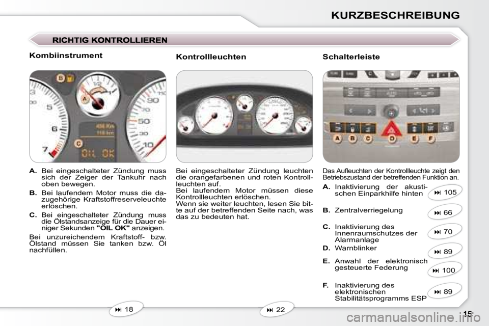 Peugeot 407 2008  Betriebsanleitung (in German) KURZBESCHREIBUNG
  Kombiinstrument  
   
A.    Bei  eingeschalteter  Zündung  muss 
sich  der  Zeiger  der  Tankuhr  nach  
oben bewegen. 
  
B.    Bei  laufendem  Motor  muss  die  da-
zugehörige  