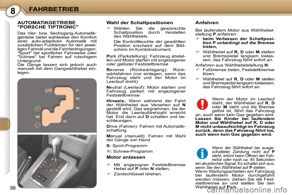 Peugeot 407 2008  Betriebsanleitung (in German) 8FAHRBETRIEB
98
  Wahl der Schaltpositionen  
   
�    Wählen  Sie  die  gewünschte 
Schaltposition  durch  Verstellen  
des Wählhebels.  
  Die  Kontrollleuchte  der  gewählten  Position  ersc