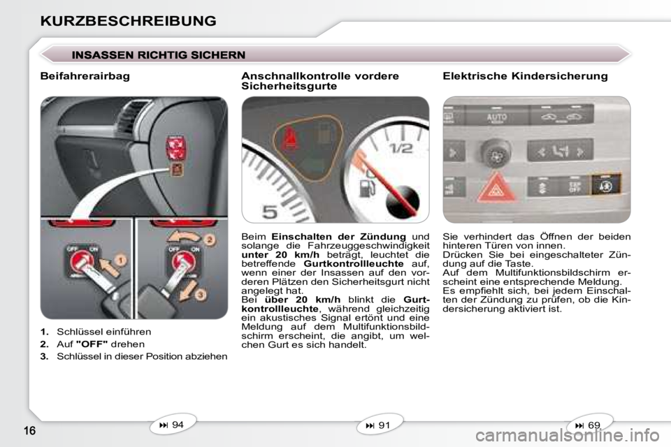 Peugeot 407 2008  Betriebsanleitung (in German) KURZBESCHREIBUNG
   
1.    Schlüssel einführen  
  
2.    Auf   "OFF"   drehen 
  
3.    Schlüssel in dieser Position abziehen    Sie  verhindert  das  Öffnen  der  beiden  
hinteren Türen von in