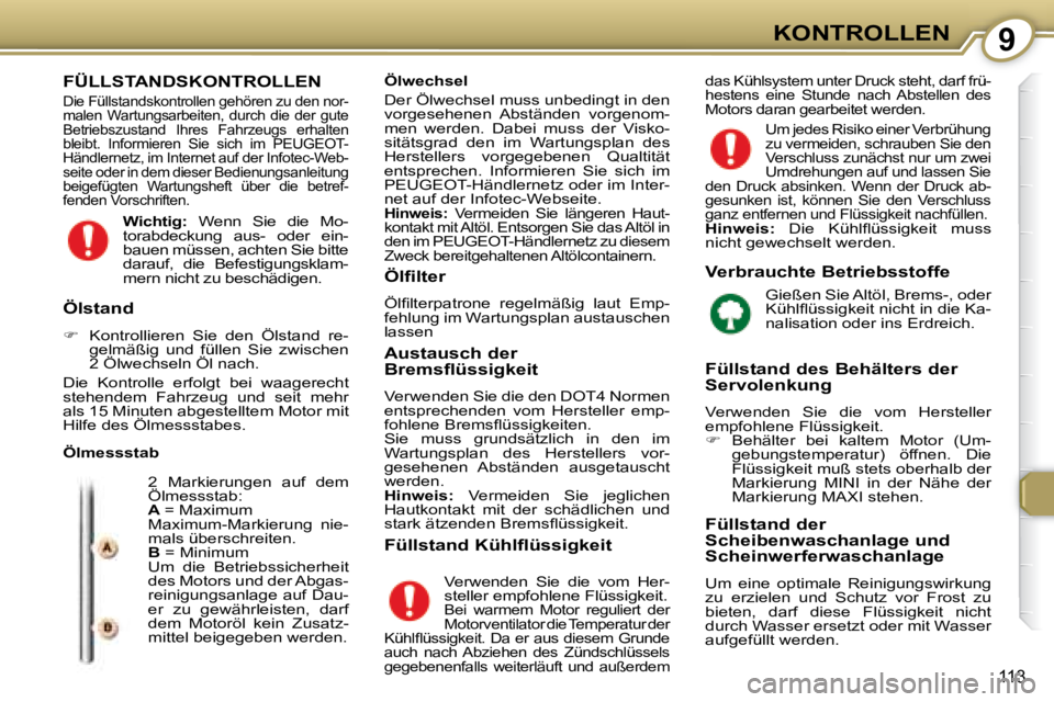 Peugeot 407 2008 Betriebsanleitung (in German) 9KONTROLLEN
113
FÜLLSTANDSKONTROLLEN
Die Füllstandskontrollen gehören zu den nor-
malen Wartungsarbeiten, durch die der gute
Betriebszustand Ihres Fahrzeugs erhalten
bleibt. Inform Peugeot 407 2008 Betriebsanleitung (in German) 9KONTROLLEN
113
FÜLLSTANDSKONTROLLEN
Die Füllstandskontrollen gehören zu den nor-
malen Wartungsarbeiten, durch die der gute
Betriebszustand Ihres Fahrzeugs erhalten
bleibt. Inform