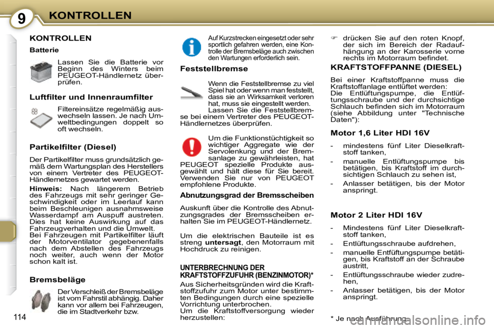 Peugeot 407 2008 Betriebsanleitung (in German) 9KONTROLLEN
114
KONTROLLEN
Lassen Sie die Batterie vor
Beginn des Winters beim
PEUGEOT -Händlernetz über-
prüfen.
Filtereinsätze regelmäßig aus-
wechseln lassen. Je na Peugeot 407 2008 Betriebsanleitung (in German) 9KONTROLLEN
114
KONTROLLEN
Lassen Sie die Batterie vor
Beginn des Winters beim
PEUGEOT -Händlernetz über-
prüfen.
Filtereinsätze regelmäßig aus-
wechseln lassen. Je na