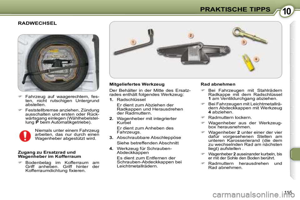 Peugeot 407 2008 Betriebsanleitung (in German) 1010PRAKTISCHE TIPPS
115
RADWECHSEL
Mitgeliefertes Werkzeug
Der Behälter in der Mitte des Ersatz-
rades enthält folgendes Werkzeug:
1. Radschlüssel
Er dient zum Abzieh Peugeot 407 2008 Betriebsanleitung (in German) 1010PRAKTISCHE TIPPS
115
RADWECHSEL
Mitgeliefertes Werkzeug
Der Behälter in der Mitte des Ersatz-
rades enthält folgendes Werkzeug:
1. Radschlüssel
Er dient zum Abzieh