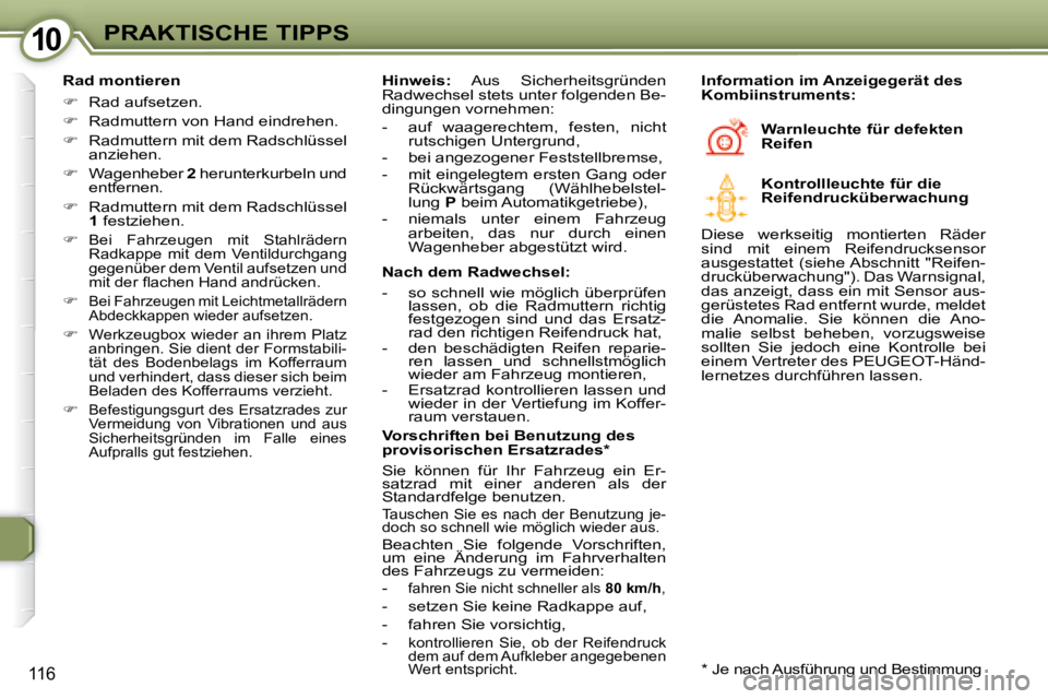 Peugeot 407 2008  Betriebsanleitung (in German) 1010PRAKTISCHE TIPPS
116
  Rad montieren   
   
�    Rad aufsetzen. 
  
�    Radmuttern von Hand eindrehen.  
  
�    Radmuttern mit dem Radschlüssel 
anziehen. 
  
�    Wagenheber   2  h