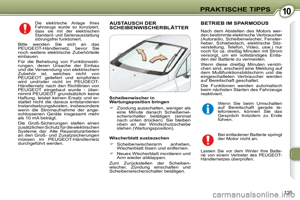 Peugeot 407 2008  Betriebsanleitung (in German) 1010PRAKTISCHE TIPPS
125
 Die  elektrische  Anlage  Ihres  
Fahrzeugs  wurde  so  konzipiert, 
dass  sie  mit  der  elektrischen 
Standard- und Serienausstattung 
störungsfrei funktioniert.  
 Bitte 