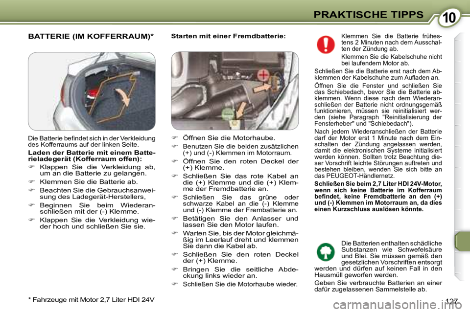 Peugeot 407 2008  Betriebsanleitung (in German) 1010PRAKTISCHE TIPPS
127
  
Starten mit einer Fremdbatterie:    BATTERIE (IM KOFFERRAUM) *  
  *    Fahrzeuge mit Motor 2,7 Liter HDI 24V  
� �D�i�e� �B�a�t�t�e�r�i�e� �b�e�ﬁ� �n�d�e�t� �s�i�c�h� �i
