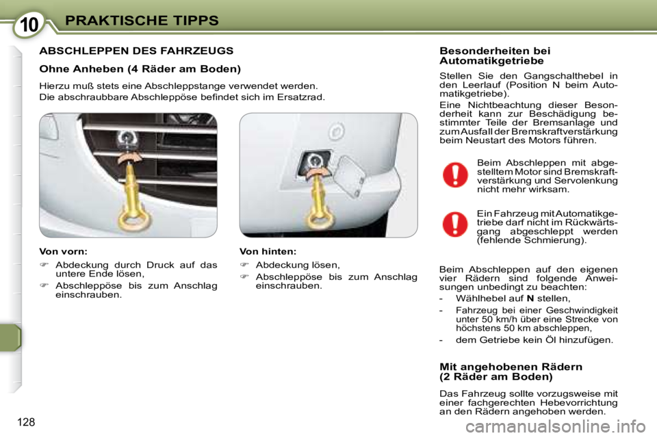 Peugeot 407 2008  Betriebsanleitung (in German) 1010PRAKTISCHE TIPPS
128
  Ohne Anheben (4 Räder am Boden)  
 Hierzu muß stets eine Abschleppstange verwendet werden.  
� �D�i�e� �a�b�s�c�h�r�a�u�b�b�a�r�e� �A�b�s�c�h�l�e�p�p�ö�s�e� �b�e�ﬁ� �n�